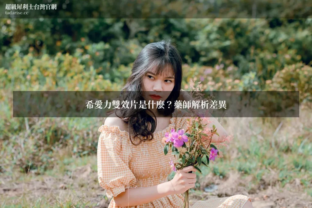 希愛力雙效片是什麼?藥師解析差異 超級犀利士台灣官網 tadarise.cc
